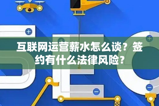 互联网运营薪水怎么谈？签约有什么法律风险？